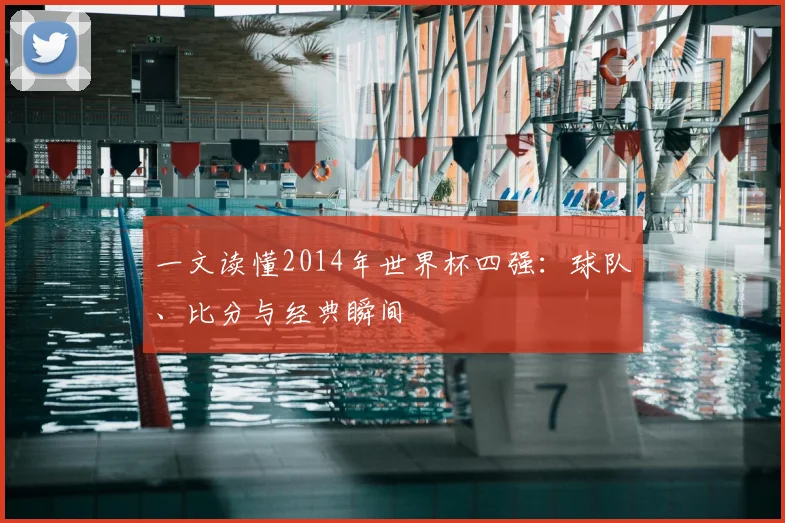 一文读懂2014年世界杯四强：球队、比分与经典瞬间