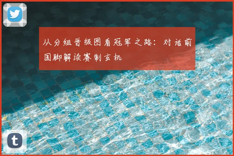 从分组晋级图看冠军之路：对话前国脚解读赛制玄机