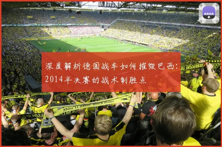 深度解析德国战车如何摧毁巴西:2014半决赛的战术制胜点