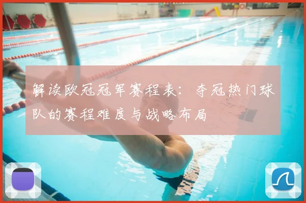 解读欧冠冠军赛程表：夺冠热门球队的赛程难度与战略布局