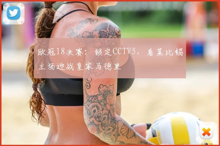 欧冠18决赛：锁定CCTV5，看莱比锡主场迎战皇家马德里